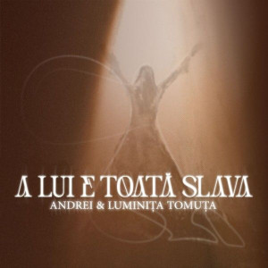 Andrei & Luminita Tomuta - A Lui E Toată Slava (2025)