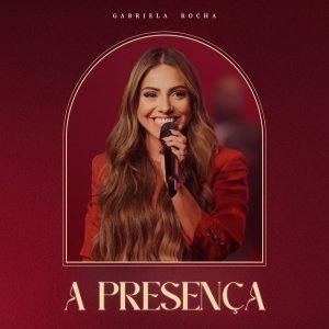 Gabriela Rocha - A Presença (Ao Vivo)