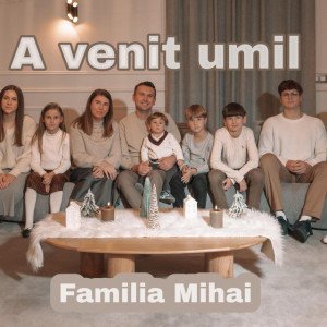 Familia Mihai - A Venit Umil (2024)