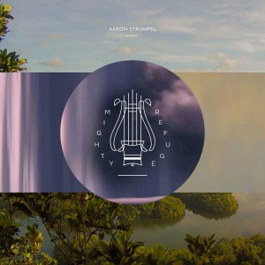 Aaron Strumpel - Mighty Refuge (2018)