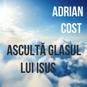 Adrian Cost - Ascultă Glasul Lui Isus (2004)