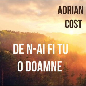 Adrian Cost - De N-Ai Fi Tu O Doamne (2012)