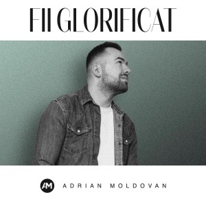 Adrian Moldovan - Fii Glorificat (2021)