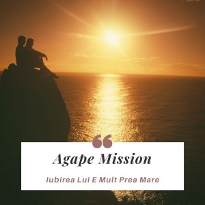 Agape Mission - Iubirea Lui E Mult Prea Mare