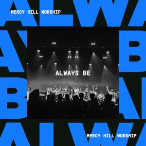 Mercy Hill Worship - Always Be
