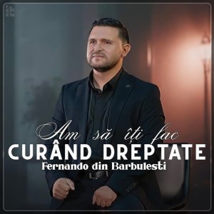 Fernando din Bărbulești - Am Să Îți Fac Curând Dreptate