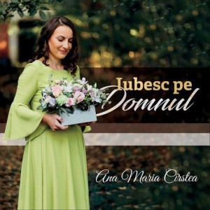 Ana Maria Cîrstea - Iubesc Pe Domnul (2018)