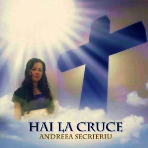Andreea Secrieriu - Hai La Cruce (2010)
