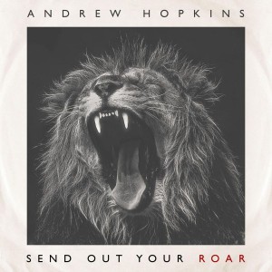 Andrew Hopkins - Send Out Your Roar (2018)
