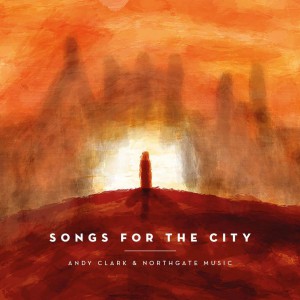 Andy Clark & Northgate Music - Songs for the City (2018)