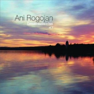 Ani Rogojan - Comoara noastra e Isus, Vol.3