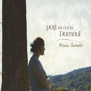 Ariana Samoilă - Poți să ceri la Domnul (2011)