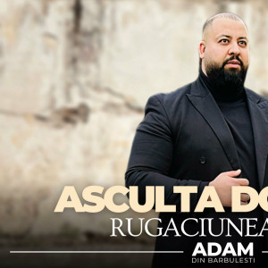 Adam Din Bărbulești - Asculta Doamne Rugaciunea Mea (2024)