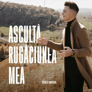 Denis Magda - Ascultă Rugăciunea Mea (2023)