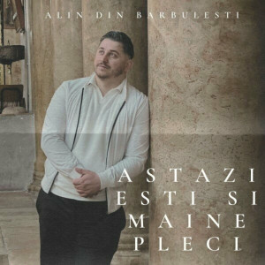 Alin din Barbulesti - Astazi Esti Și Mâine Pleci (2023)