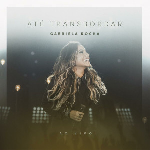 Gabriela Rocha - Até Transbordar (Ao Vivo) (2016)