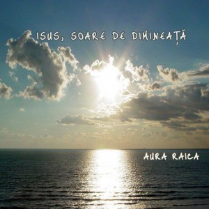 Aura Raica - Isus, Soare De Dimineată (1999)