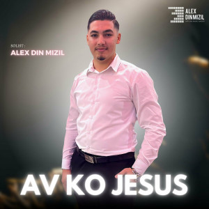 Alex din Mizil - Av ko Jesus (2023)
