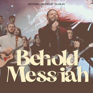 Betania Worship Dublin - Behold Messiah (Live) (2025)