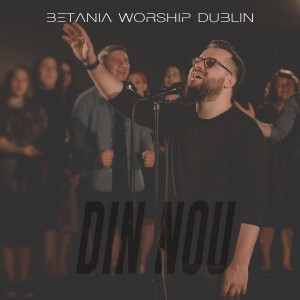 Betania Worship Dublin - Din Nou (2021)