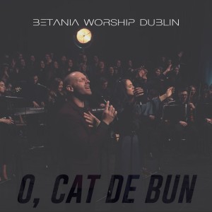 Betania Worship Dublin - O, cat de bun (Live) (2021)