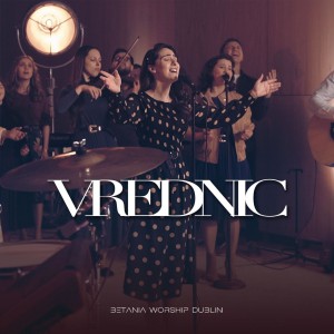Betania Worship Dublin - Vrednic (2021)