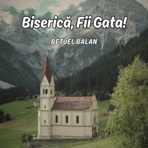 Betuel Balan - Biserică, Fii Gata! (2024)