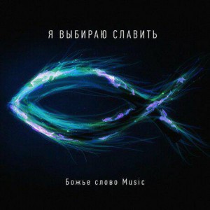 Божье Слово Music - Я выбираю славить (2019)