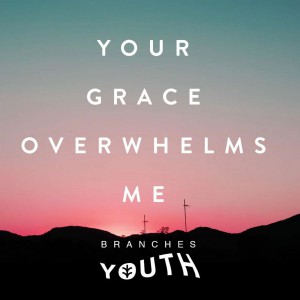 Branches Youth - Your Grace Overwhelms Me (2018)