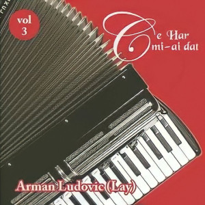 Arman Ludovic - Ce Har Mi-Ai Dat Vol. 3