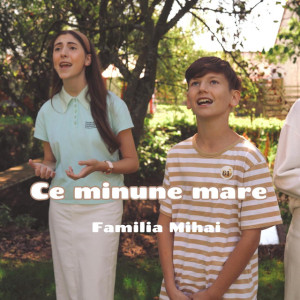 Familia Mihai - Ce Minune Mare (2024)
