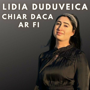 Lidia Duduveica - Chiar Daca Ar Fi (2023)