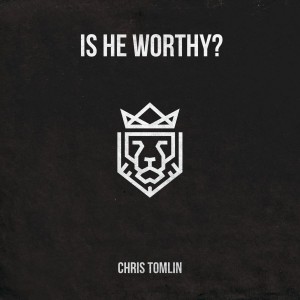 Chris Tomlin - Is He Worthy EP (2019)