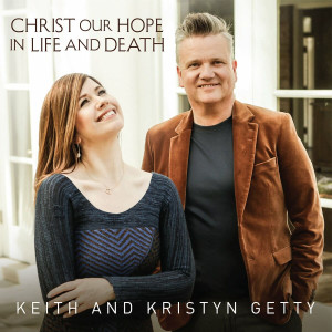 Keith & Kristyn Getty - Christ Our Hope In Life And Death (2022)