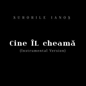 Surorile Ianoș - Cine ÎL Cheamă (Instrumental Version)