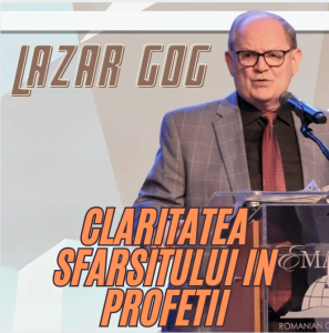 Lazăr Gog - Claritatea sfarsitului in profetii