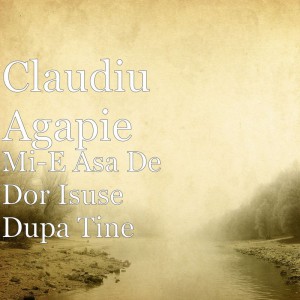 Claudiu Agapie - Mi-E Asa De Dor Isuse Dupa Tine (2020)