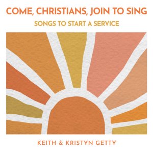 Kristyn Getty - Come, Christians, Join To Sing - Songs to Start a Service