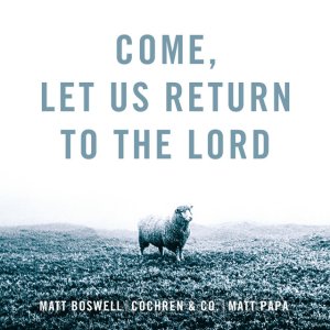 Matt Boswell - Come, Let Us Return To The Lord