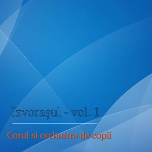 Izvorasul - Corul Si Orchestra De Copii, Vol. 1 (1999)