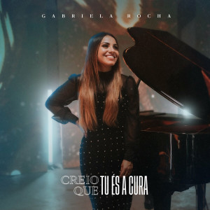 Gabriela Rocha - Creio Que Tu És a Cura (2021)