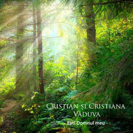 Cristian si Cristiana Vaduva - Ești Domnul meu (2017)