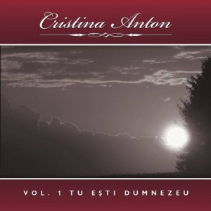 Cristina Anton - Tu esti Dumnezeu Vol. 1 (2012)