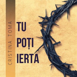 Cristina Toma - Tu poți ierta (2006)