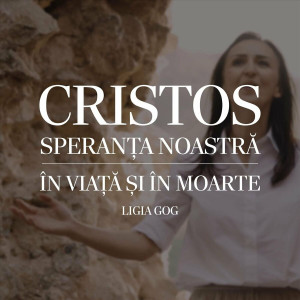 Ligia Gog - Cristos, Speranța Noastră, în Viață Și În Moarte (2024)