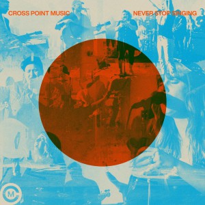Cross Point Music - Never Stop Singing  (2021)