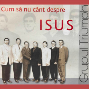 Grupul Triumph - Cum Să Nu Cânt Despre Isus (2002)