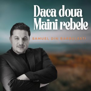 Samuel din Barbulesti - Daca Doua Maini Rebele