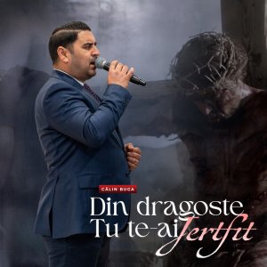 Calin Buga - Din Dragoste Tu Te-Ai Jertfit