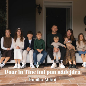 Familia Mihai - Doar In Tine Imi Pun Nadejdea (2025)